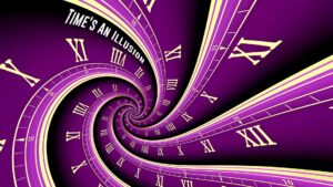 Time's An Illusion